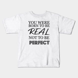 You were born to be real not to be perfect Kids T-Shirt